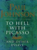 Paul Johnson / To Hell with Picasso and Other Essays
