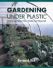 Bernard Salt / Gardening Under Plastic: How to Use Fleece, Films, Cloches and Polytunnels (Coffee Table Book)