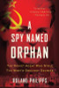 Roland Philipps / A Spy Named Orphan - The Soviet Agent Who Stole the West's Greatest Secrets(Large Paperback)