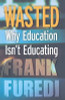 Frank Furedi / Wasted: Why Education Isn't Educating (Hardback)