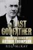 Reg McKay /The Last Godfather - The Life and Crimes of Arthur Thompson (Large Paperback)