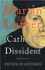Peter Stanford / Martin Luther: Catholic Dissident