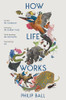 Philip Ball / How Life Works