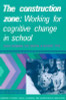 Denis Newman / The Construction Zone - Working for Cognitive Change in School (Large Paperback)