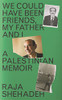 Raja Shehadeh / We Could Have Been Friends, My Father and I