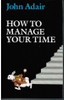 John Adair / How to Manage Your Time (Hardback)