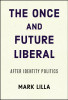 Mark Lilla / The Once and Future Liberal (Hardback)