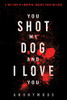 Anonymous / You Shot My Dog and I Love You (Large Paperback)