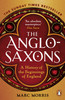 Marc Morris / The Anglo-Saxons - A History of the Beginnings of England
