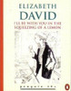 Elizabeth David / I'll Be with You in the Squeezing of a Lemon