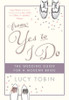 Lucy Tobin / From Yes to I Do: The Wedding Guide for a Modern Bride (Hardback)