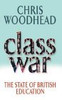 Chris Woodhead / Class War: The State of British Education (Hardback)