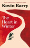 Kevin Barry / The Heart in Winter (Hardback)