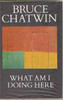 Bruce Chatwin / What Am I Doing Here (Hardback)