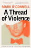 Mark O'Connell / A Thread of Violence