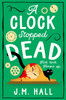 J.M. Hall / A Clock Stopped Dead