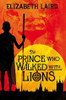 Elizabeth Laird / The Prince Who Walked with Lions