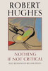 Robert Hughes / Nothing If Not Critical (Hardback)