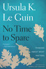 Ursula K. Le Guin / No Time to Spare (Large Paperback)
