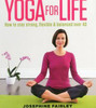 Josephine Fairley / Yoga For Life: How to Stay Strong, Flexible and Balanced Over 40 (Coffee Table Book)