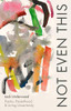 Jack Underwood / Not Even This : Poetry, Parenthood and Living Uncertainly (Hardback)