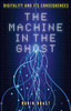 Robin Boast / The Machine in the Ghost : Digitality and Its Consequences (Hardback)