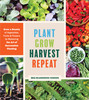 Meg Cowden / Plant Grow Harvest Repeat: Grow a Bounty of Vegetables, Fruits, and Flowers by Mastering the Art of Succession Planting (Coffee Table Book)