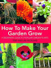 Lisa Buckland / How to Make Your Garden Grow: A Beginner's Guide to Popular Garden Plants (Coffee Table Book)