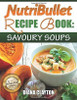 Diana Clayton / NutriBullet Recipe Book: Savoury Soups!: 71 Delicious, Healthy & Exquisite Soups and Sauces for your NutriBullet (Coffee Table Book)