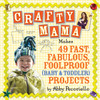 Abby Pecoriello / Crafty Mama: Makes 49 Fast, Fabulous, Foolproof (Baby & Toddler) Projects (Coffee Table Book)