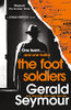 Gerald Seymour / The Foot Soldiers: A Sunday Times Thriller of the Month