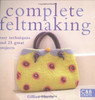 Gillian Harris / Complete Feltmaking: Easy Techniques and 25 Great Projects (Coffee Table Book)