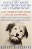 Rupert Sheldrake / Dogs That Know When Their Owners Are Coming Home & Other Unexplained Powers of Animals