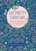 Jolene Hart / Eat Pretty Every Day: 365 Daily Inspirations for Nourishing Beauty, Inside and Out