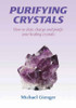 Michael Gienger / Purifying Crystals: How to Clear, Charge and Purify Your Healing Crystals