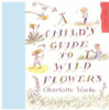 Charlotte Voake / A Child's Guide to Wild Flowers (Children's Coffee Table book)