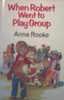 Anne Rooke / When Robert Went to Play Group (Hardback)