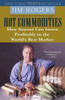 Jim Rogers / Hot Commodities: How Anyone Can Invest Profitably in the World's Best Market
