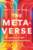 Matthew L. Ball / The Metaverse: And How It Will Revolutionize Everything (Hardback)