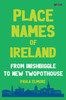 Paula Elmore - Place Names of Ireland : From Inishbiggle to New Twopothouse - BRAND NEW