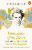 Clare Carlisle / Philosopher of the Heart: The Restless Life of Søren Kierkegaard