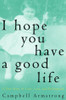 Campbell Armstrong / I Hope You Have A Good Life (Hardback)