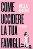 Bella Mackie / Come uccidere la tua famiglia (Hardback)