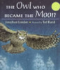 Jonathan London / The Owl Who Became the Moon (Children's Coffee Table book)