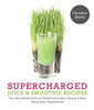 Christine Bailey / Supercharged Juice and Smoothie Recipes: Lose Weight * Feel Energized * Boost Immunity * Look Amazing (Coffee Table Book)