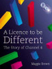 Maggie Brown / A Licence to be Different: The Story of Channel 4 (Coffee Table Book)