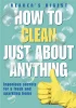 Reader's Digest Association / How to Clean Just About Anything: Ingenious Secrets for a Fresh and Sparkling Home (Coffee Table Book)