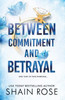 Shain Rose / Between Commitment and Betrayal