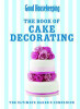 Good Housekeeping The Cake Decorating Book: The ultimate baker's companion (Coffee Table Book)
