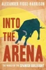 Alexander Fiske-Harrison / Into the Arena (Large Paperback)